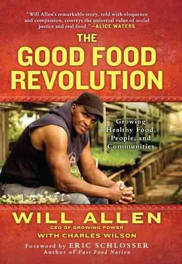 The Good Food Revolution: Growing Healthy Food, People, and Communities cover