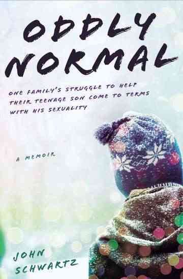 Oddly Normal: One Family's Struggle to Help Their Teenage Son Come to Terms with His Sexuality cover