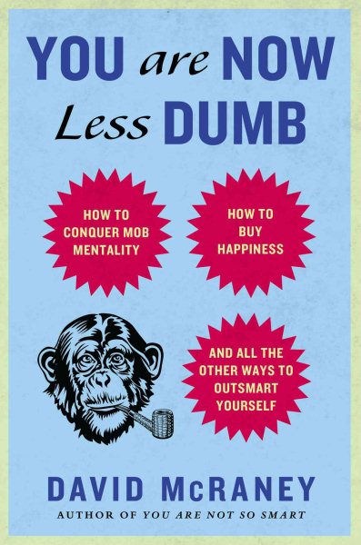 You Are Now Less Dumb: How to Conquer Mob Mentality, How to Buy Happiness, and All the Other Ways to Ou tsmart Yourself