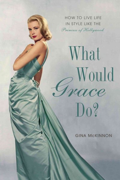 What Would Grace Do?: How to Live Life in Style Like the Princess of Hollywood cover