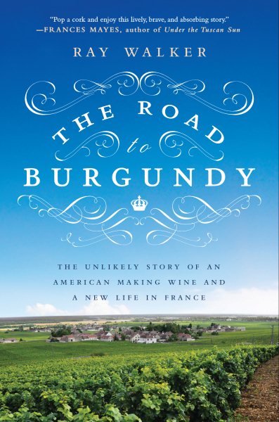 The Road to Burgundy: The Unlikely Story of an American Making Wine and a New Life in France cover