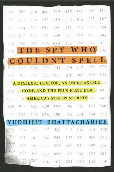 The Spy Who Couldn't Spell: A Dyslexic Traitor, an Unbreakable Code, and the FBI's Hunt for America's Stolen Secrets cover