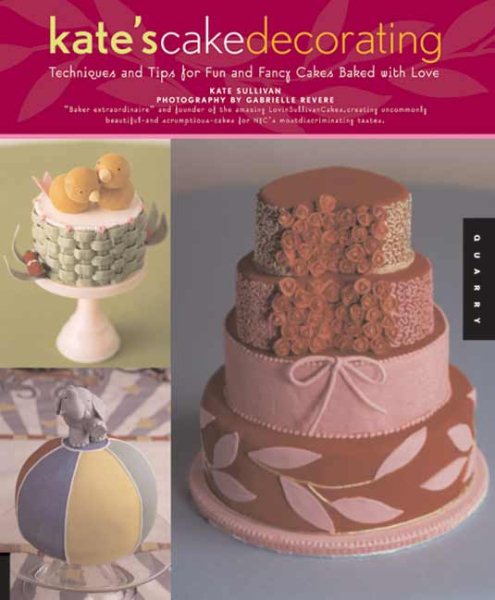 Kate's Cake Decorating: Techniques and Tips For Fun and Fancy Cakes Baked With Love cover