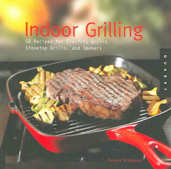 Indoor Grilling: 50 Recipes For Electric Grills, Stovetop Grills And Smokers