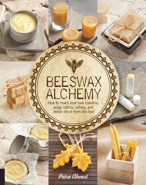 Beeswax Alchemy: How to Make Your Own Soap, Candles, Balms, Creams, and Salves from the Hive cover