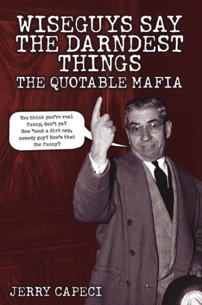 Wiseguys Say The Darndest Things: The Quotable Mafia (The Complete Idiot's Guide) cover