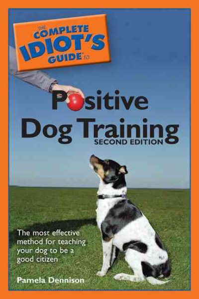The Complete Idiot's Guide to Positive Dog Training, 2E cover