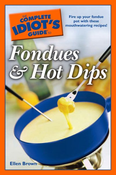 The Complete Idiot's Guide to Fondues and Hot Dips cover