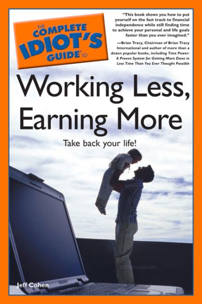 The Complete Idiot's Guide to Working Less, Earning More cover