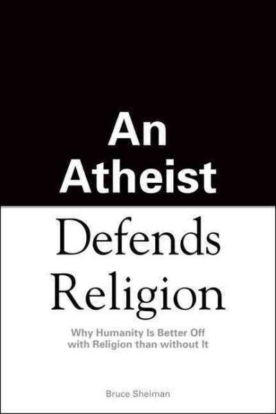 An Atheist Defends Religion: Why Humanity is Better Off with Religion Than Without It cover