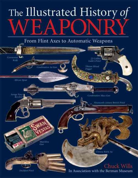 The Illustrated History of Weaponry: From Flint Axes to Automatic Weapons cover