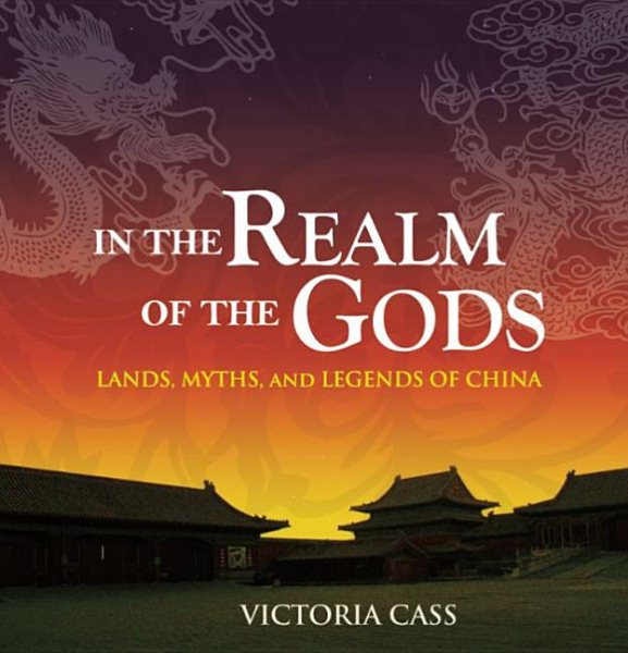 In the Realm of the Gods: Lands, Myths, and Legends of China cover