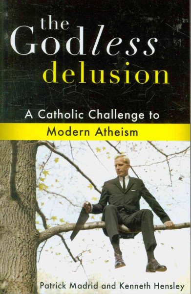 The Godless Delusion: A Catholic Challenge to Modern Atheism cover