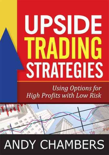Upside Trading Strategies: Using Options for High Profits with Low Risk