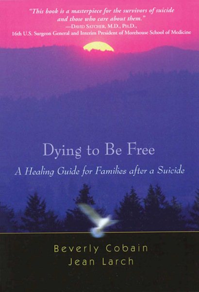Dying to Be Free: A Healing Guide for Families After a Suicide cover