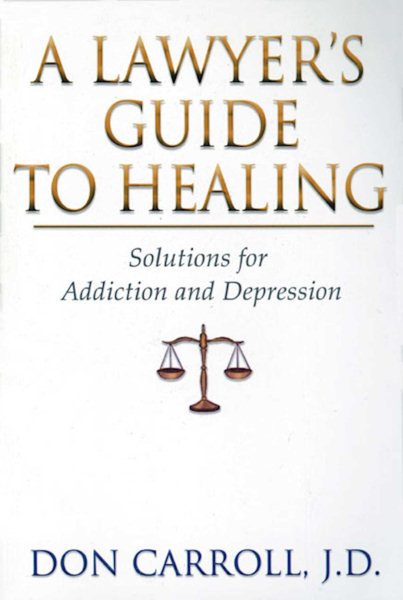 A Lawyers Guide to Healing: Solutions for Addiction and Depression cover