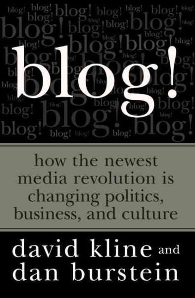 Blog!: How the Newest Media Revolution is Changing Politics, Business, and Culture cover