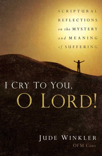 I Cry to You, O Lord!: Scriptural Reflections on the Mystery and Meaning of Suffering cover
