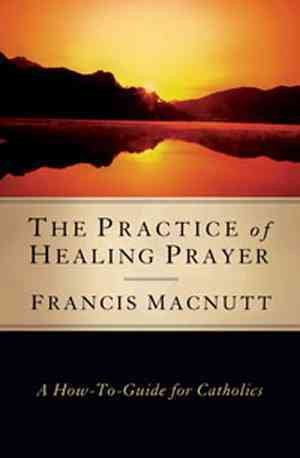 The Practice of Healing Prayer: A How-to Guide for Catholics cover