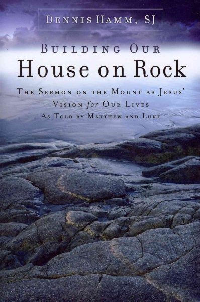 Building Our House On Rock: The Sermon on the Mount As Jesus' Vision for Our Lives As Told by Matthew and Luke cover