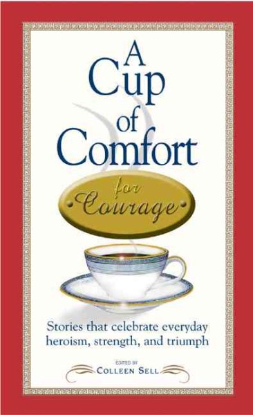 A Cup of Comfort Courage: Stories That Celebrate Everyday Heroism, Strength, and Triumph cover