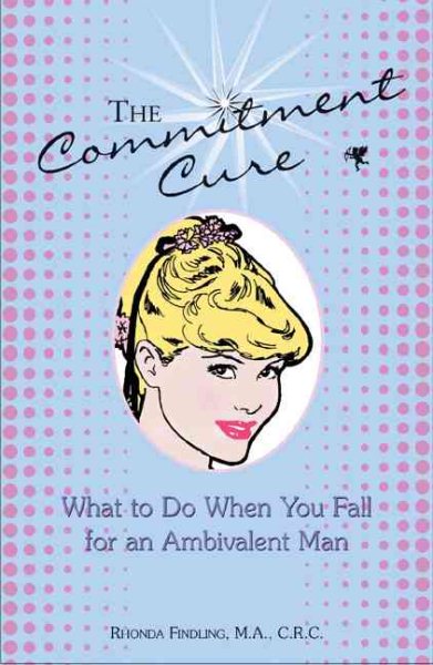 The Commitment Cure: What to Do When You Fall for an Ambivalent Man cover