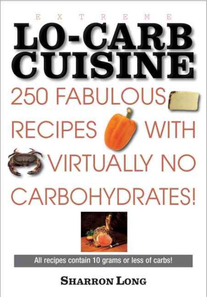 Extreme Lo-Carb Cuisine: 250 Recipes With Virtually No Carbohydrates