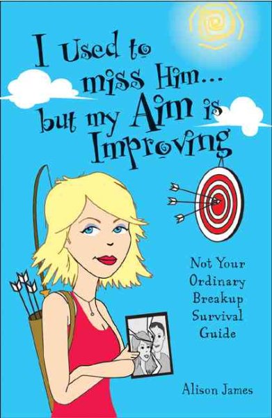I Used To Miss Him...But My Aim Is Improving: Not Your Ordinary Breakup Survival Guide cover