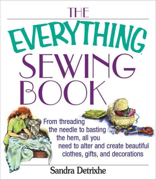 The Everything Sewing Book: From Threading the Needle to Basting the Hem, All You Need to Alter and Create Beautiful Clothes, Gifts, and Decorations cover