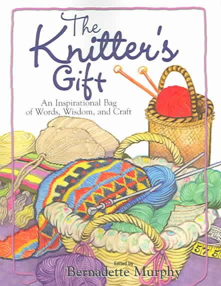 The Knitter's Gift: An Inspirational Bag of Words, Wisdom, and Craft cover