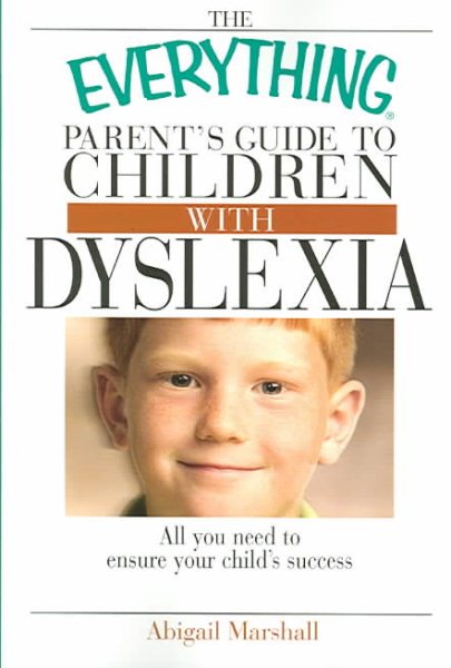 The Everything Parent's Guide To Children With Dyslexia: All You Need To Ensure Your Child's Success