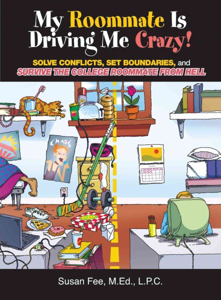 My Roommate Is Driving Me Crazy!: Solve Conflicts, Set Boundaries, And Survive The College Roommate From Hell