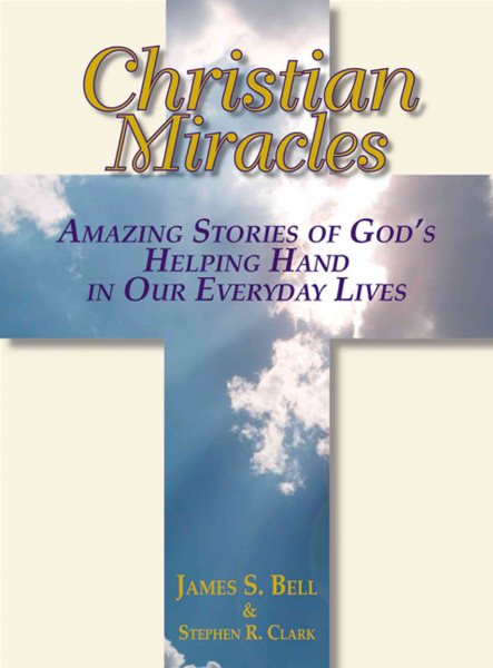 Christian Miracles: Amazing Stories Of God's Helping Hand In Our Everyday Lives cover