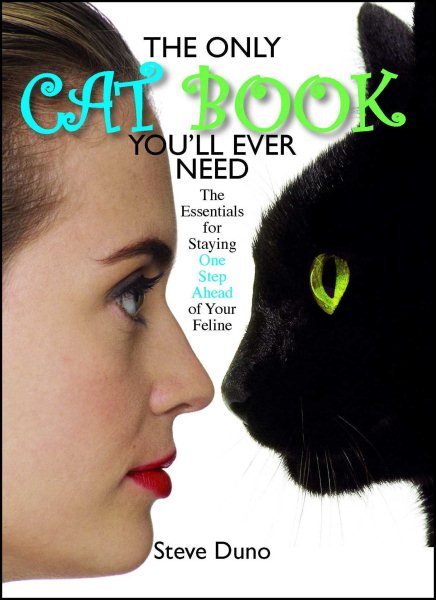 The Only Cat Book You'll Ever Need: The Essentials For Staying One Step Ahead Of Your Feline