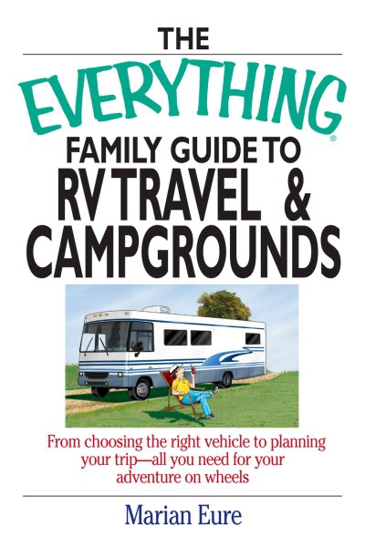The Everything Family Guide To RV Travel And Campgrounds: From Choosing The Right Vehicle To Planning Your Trip--All You Need For Your Adventure On Wheels cover