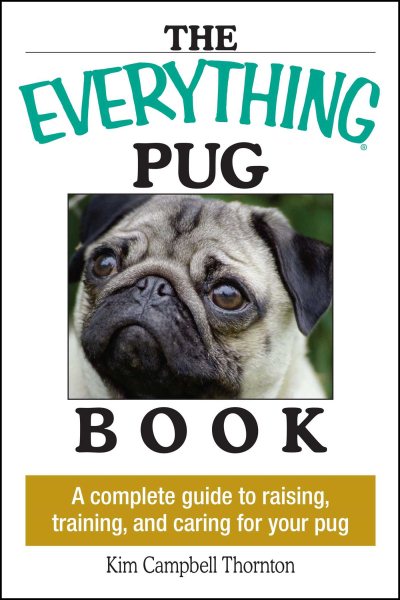 The Everything Pug Book: A Complete Guide To Raising, Training, And Caring For Your Pug cover