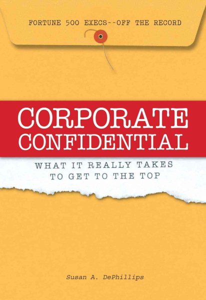 Corporate Confidential: Fortune 500 Executives Off the Record - What It Really Takes to Get to the Top