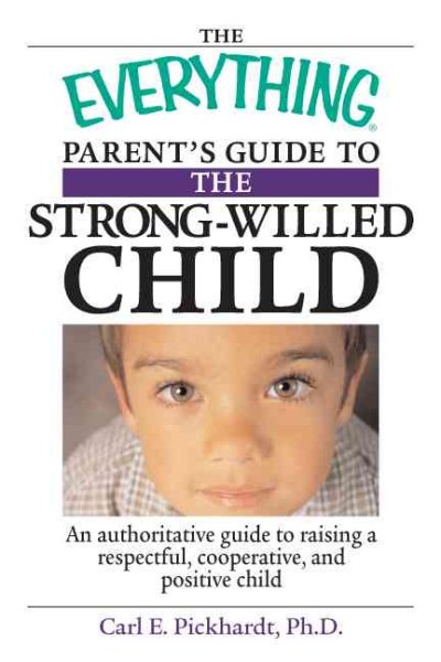 The Everything Parent's Guide To The Strong-Willed Child: An Authoritative Guide to Raising a Respectful, Cooperative, And Positive Child cover