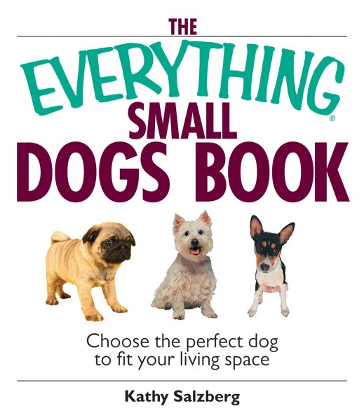 The Everything Small Dogs Book: Choose the Perfect Dog to Fit Your Living Space cover