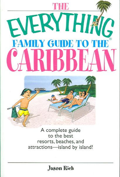 The Everything Family Guide To The Caribbean: A Complete Guide to the Best Resorts, Beaches And Attractions - Island by Island!