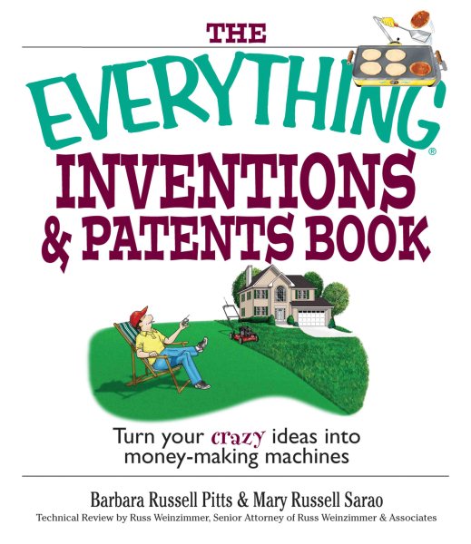 The Everything Inventions And Patents Book: Turn Your Crazy Ideas into Money-making Machines! cover