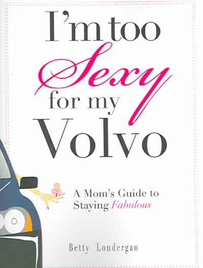 I'm Too Sexy For My Volvo: A Mom's Guide to Staying Fabulous! cover