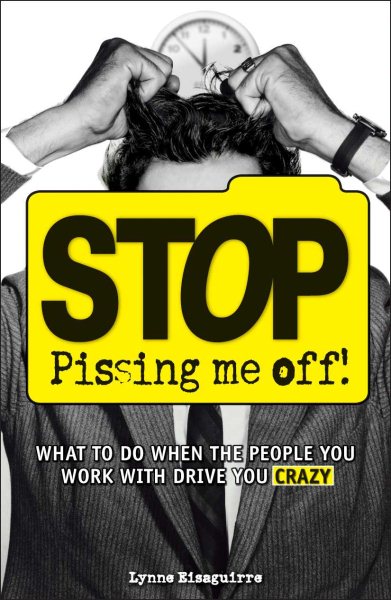Stop Pissing Me Off: What to Do When the People You Work with Drive You Crazy cover