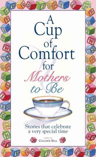 A Cup Of Comfort For Mothers To Be: Stories That Celebrate a Very Special Time cover
