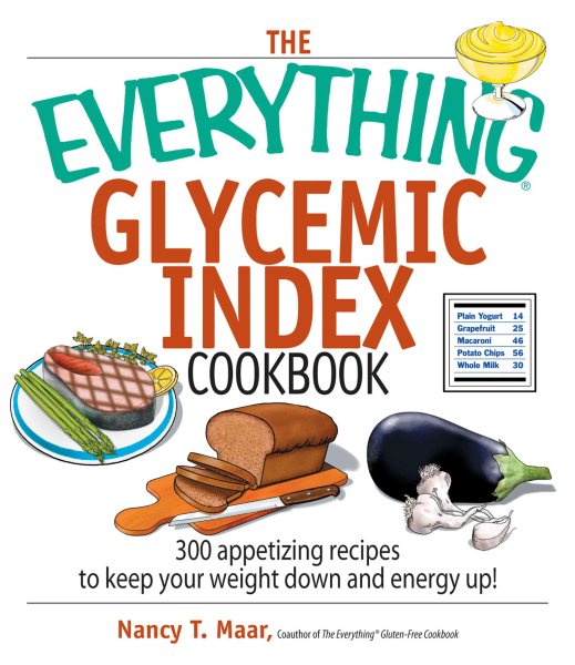 The Everything Glycemic Index Cookbook: 300 Appetizing Recipes to Keep Your Weight Down And Your Energy Up! cover