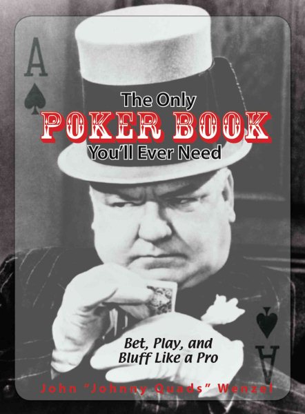 The Only Poker Book You'll Ever Need: Bet, Play, And Bluff Like a Pro--from Five-card Draw to Texas Hold 'em cover