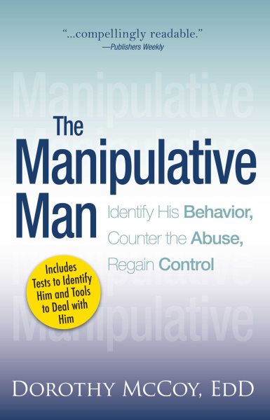 The Manipulative Man: Identify His Behavior, Counter the Abuse, Regain Control cover
