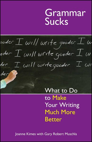 Grammar Sucks: What to Do to Make Your Writing Much More Better cover