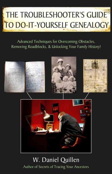The Troubleshooter's Guide to Do-It-Yourself Genealogy: Advanced Techniques for Overcoming Obstacles, Removing Roadblocks, and Unlocking Your Family History! cover