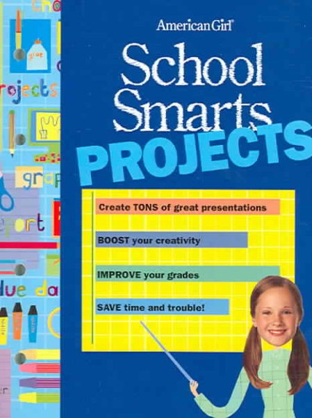 School Smarts Projects: Create TONS of great presentations, BOOST your creativity, IMPROVE your grades, SAVE time & trouble (American Girl) cover